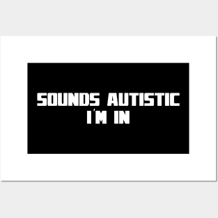 Sounds autistic I'm in Posters and Art